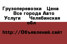 Грузоперевозки › Цена ­ 1 - Все города Авто » Услуги   . Челябинская обл.